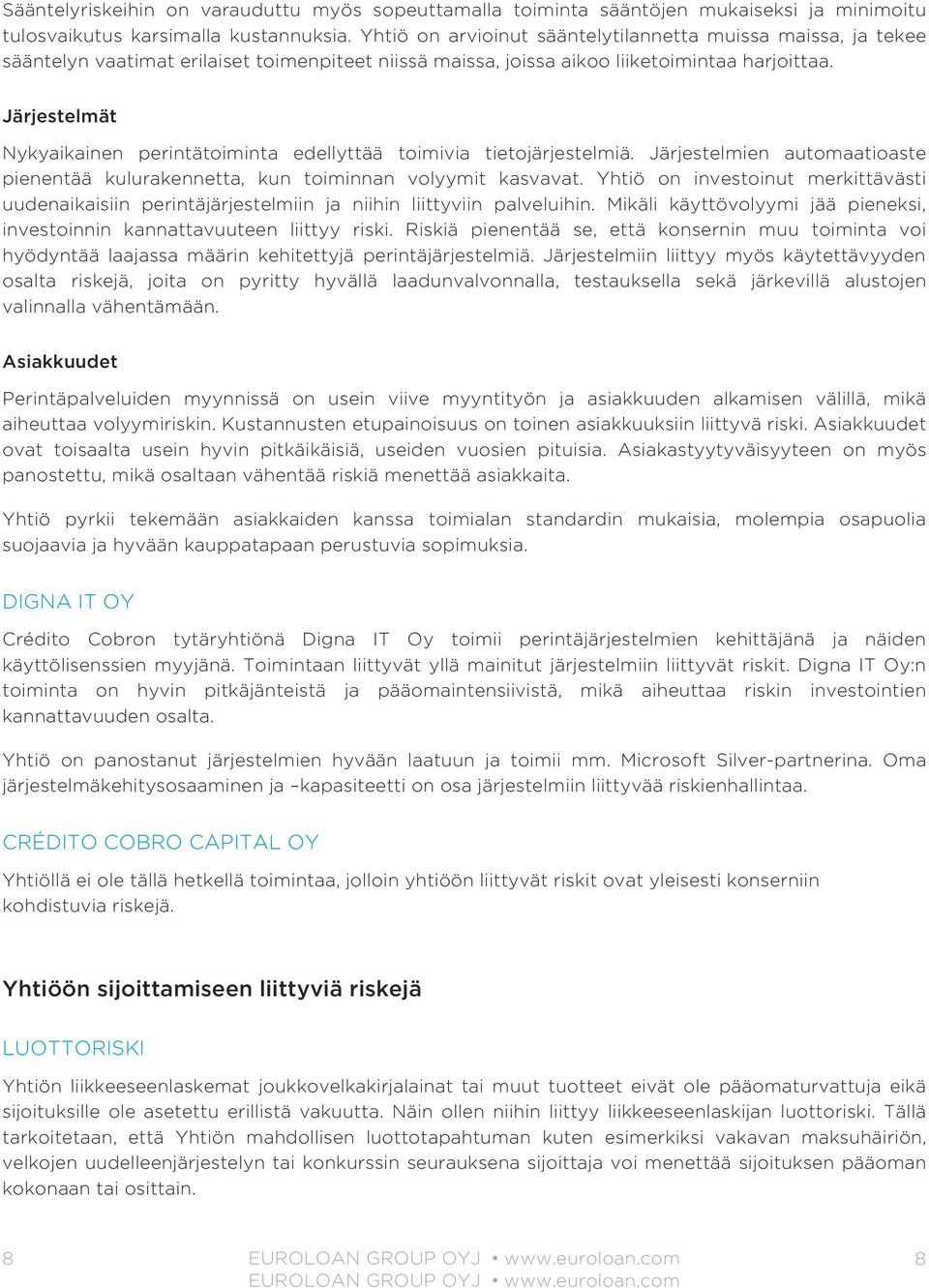 Järjestelmät Nykyaikainen perintätoiminta edellyttää toimivia tietojärjestelmiä. Järjestelmien automaatioaste pienentää kulurakennetta, kun toiminnan volyymit kasvavat.