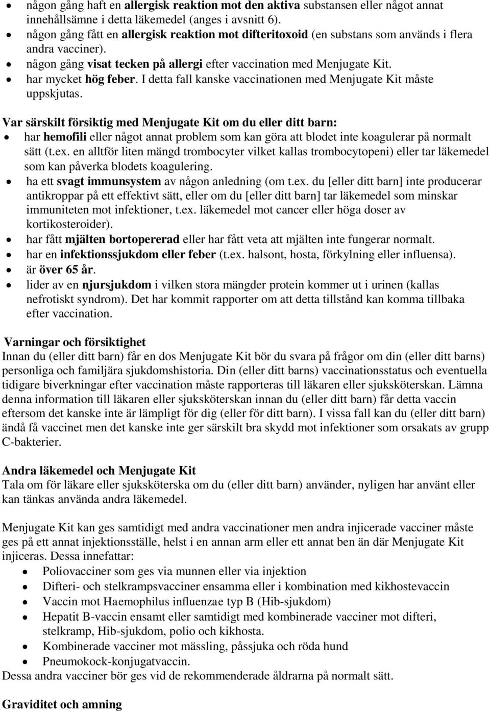 I detta fall kanske vaccinationen med Menjugate Kit måste uppskjutas.