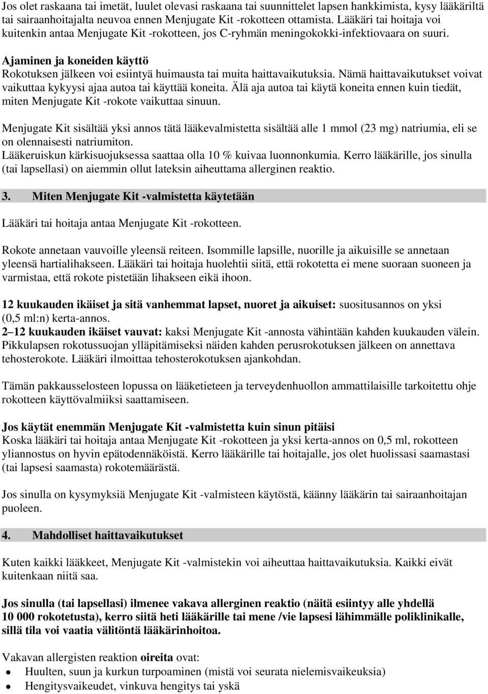 Ajaminen ja koneiden käyttö Rokotuksen jälkeen voi esiintyä huimausta tai muita haittavaikutuksia. Nämä haittavaikutukset voivat vaikuttaa kykyysi ajaa autoa tai käyttää koneita.