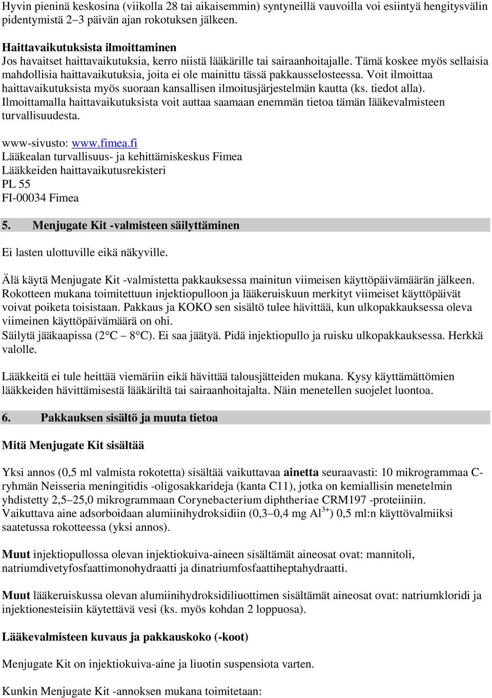 Tämä koskee myös sellaisia mahdollisia haittavaikutuksia, joita ei ole mainittu tässä pakkausselosteessa. Voit ilmoittaa haittavaikutuksista myös suoraan kansallisen ilmoitusjärjestelmän kautta (ks.