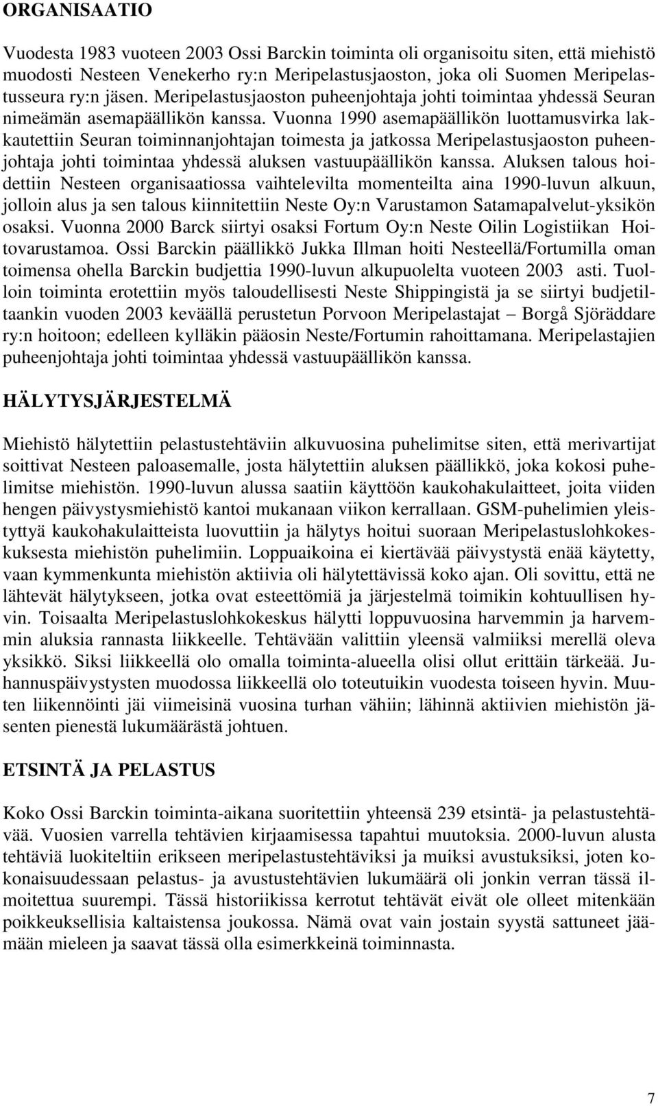 Vuonna 1990 asemapäällikön luottamusvirka lakkautettiin Seuran toiminnanjohtajan toimesta ja jatkossa Meripelastusjaoston puheenjohtaja johti toimintaa yhdessä aluksen vastuupäällikön kanssa.