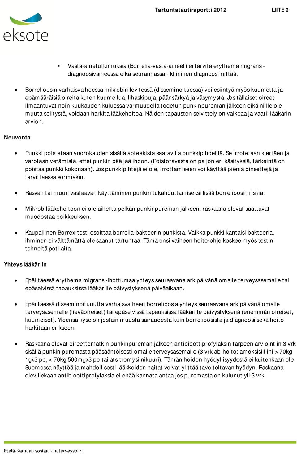 Jos tällaiset oireet ilmaantuvat noin kuukauden kuluessa varmuudella todetun punkinpureman jälkeen eikä niille ole muuta selitystä, voidaan harkita lääkehoitoa.