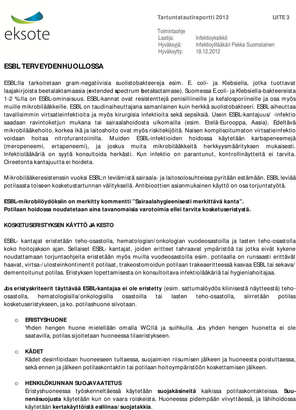 ESBL-kannat ovat resistenttejä penisilliineille ja kefalosporiineille ja osa myös muille mikrobilääkkeille. ESBL on taudinaiheuttajana samanlainen kuin herkkä suolistobakteeri.