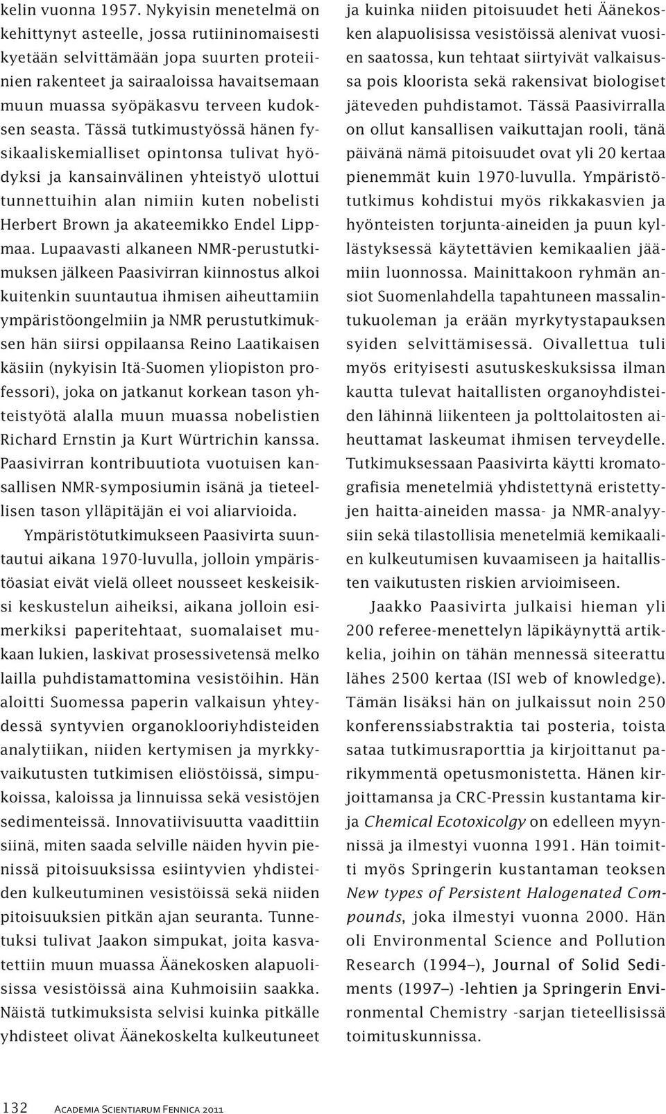 Tässä tutkimustyössä hänen fysikaaliskemialliset opintonsa tulivat hyödyksi ja kansainvälinen yhteistyö ulottui tunnettuihin alan nimiin kuten nobelisti Herbert Brown ja akateemikko Endel Lippmaa.