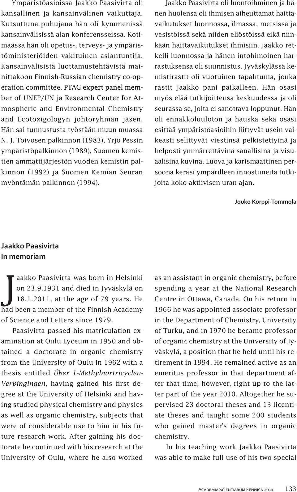 Kansainvälisistä luottamustehtävistä mainittakoon Finnish-Russian chemistry co-operation committee, PTAG expert panel member of UNEP/UN ja Research Center for Atmospheric and Environmental Chemistry