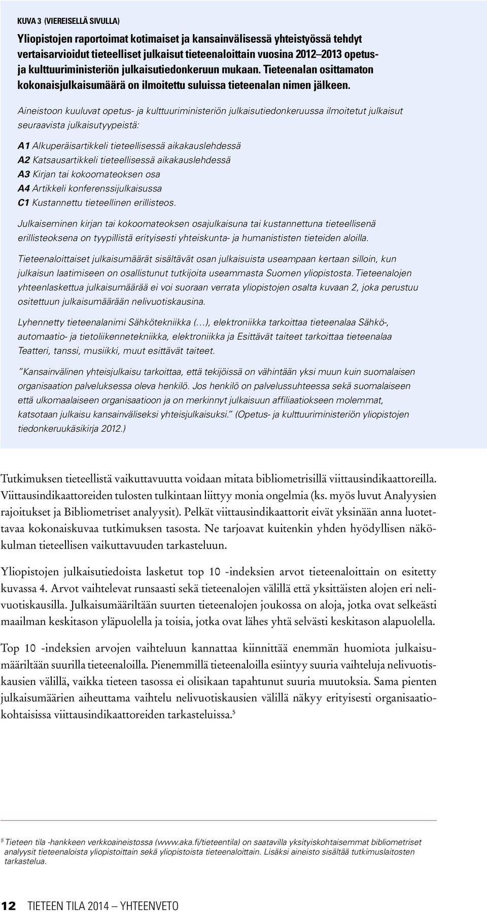 Aineistoon kuuluvat opetus- ja kulttuuriministeriön julkaisutiedonkeruussa ilmoitetut julkaisut seuraavista julkaisutyypeistä: A1 Alkuperäisartikkeli tieteellisessä aikakauslehdessä A2