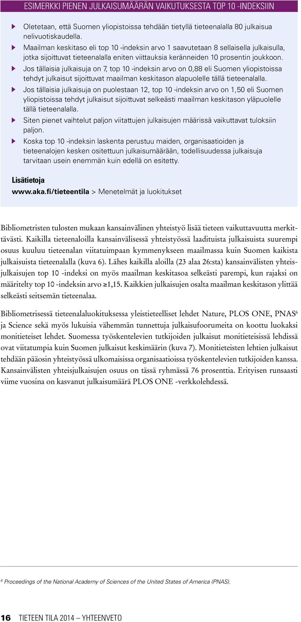 Jos tällaisia julkaisuja on 7, top 10 -indeksin arvo on 0,88 eli Suomen yliopistoissa tehdyt julkaisut sijoittuvat maailman keskitason alapuolelle tällä tieteenalalla.