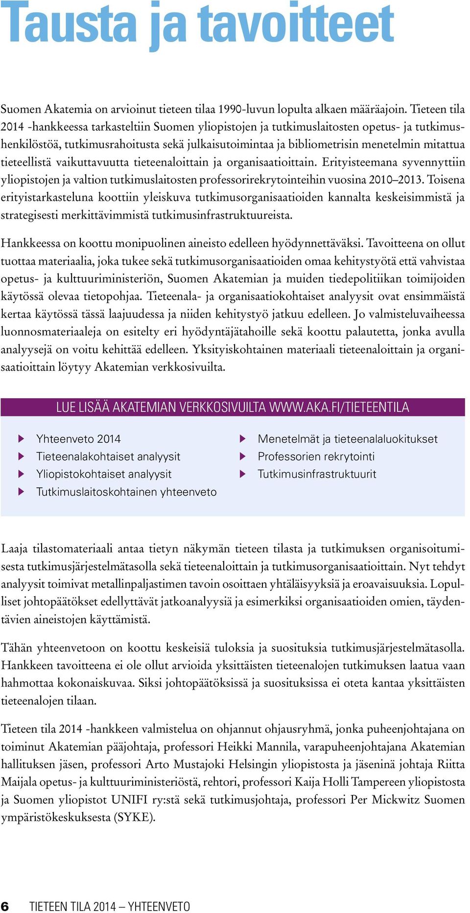 tieteellistä vaikuttavuutta tieteenaloittain ja organisaatioittain. Erityisteemana syvennyttiin yliopistojen ja valtion tutkimuslaitosten professorirekrytointeihin vuosina 2010 2013.