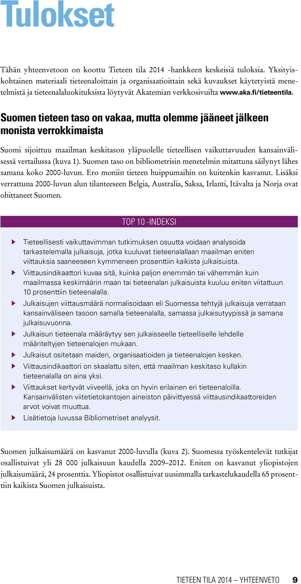 Suomen tieteen taso on vakaa, mutta olemme jääneet jälkeen monista verrokkimaista Suomi sijoittuu maailman keskitason yläpuolelle tieteellisen vaikuttavuuden kansainvälisessä vertailussa (kuva 1).