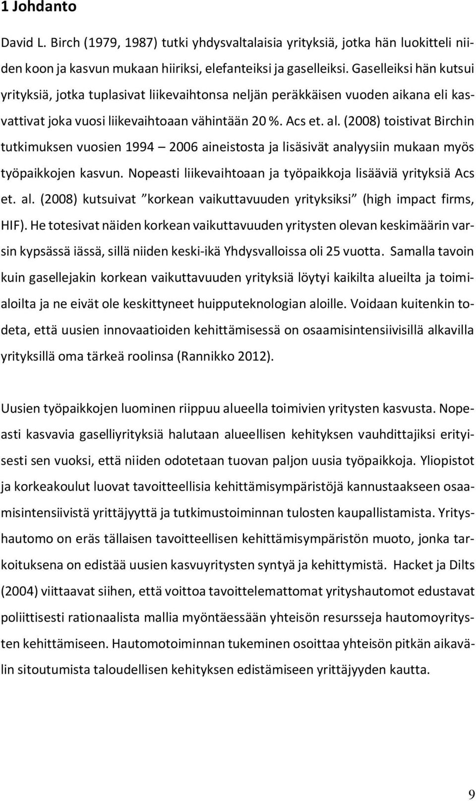 (2008) toistivat Birchin tutkimuksen vuosien 1994 2006 aineistosta ja lisäsivät analyysiin mukaan myös työpaikkojen kasvun. Nopeasti liikevaihtoaan ja työpaikkoja lisääviä yrityksiä Acs et. al.