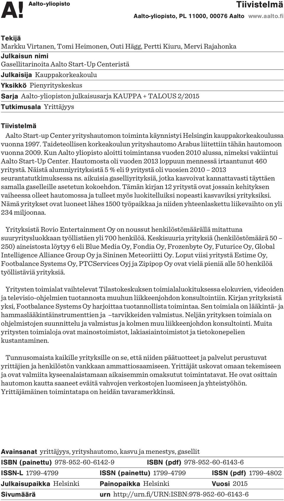 Sarja Aalto-yliopiston julkaisusarja KAUPPA + TALOUS 2/2015 Tutkimusala Yrittäjyys Tiivistelmä Aalto Start-up Center yrityshautomon toiminta käynnistyi Helsingin kauppakorkeakoulussa vuonna 1997.