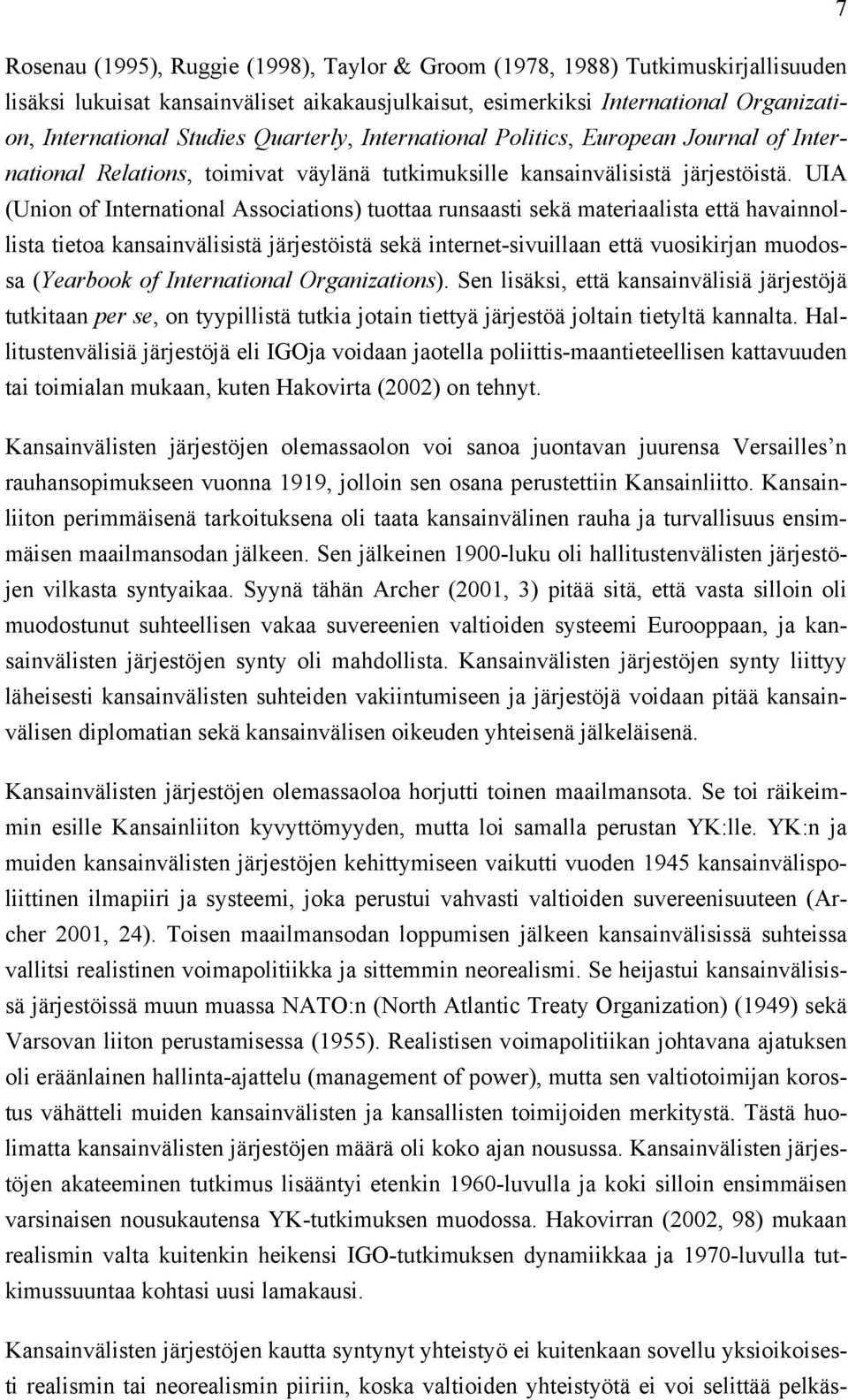 UIA (Union of International Associations) tuottaa runsaasti sekä materiaalista että havainnollista tietoa kansainvälisistä järjestöistä sekä internet-sivuillaan että vuosikirjan muodossa (Yearbook of