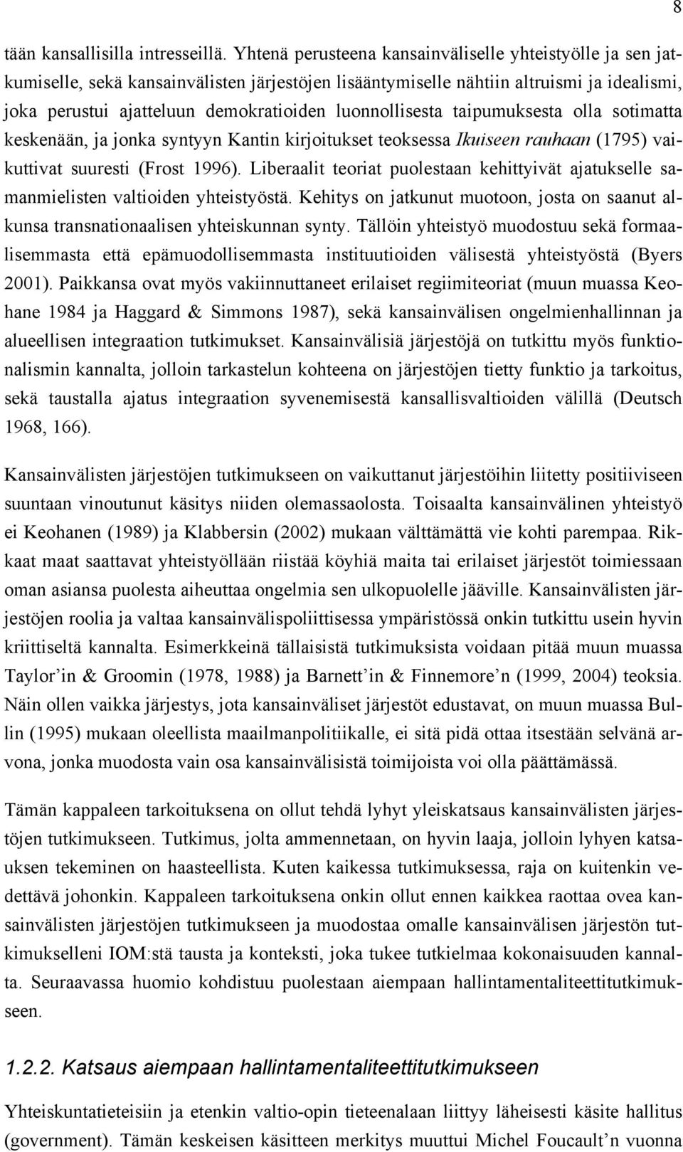 luonnollisesta taipumuksesta olla sotimatta keskenään, ja jonka syntyyn Kantin kirjoitukset teoksessa Ikuiseen rauhaan (1795) vaikuttivat suuresti (Frost 1996).