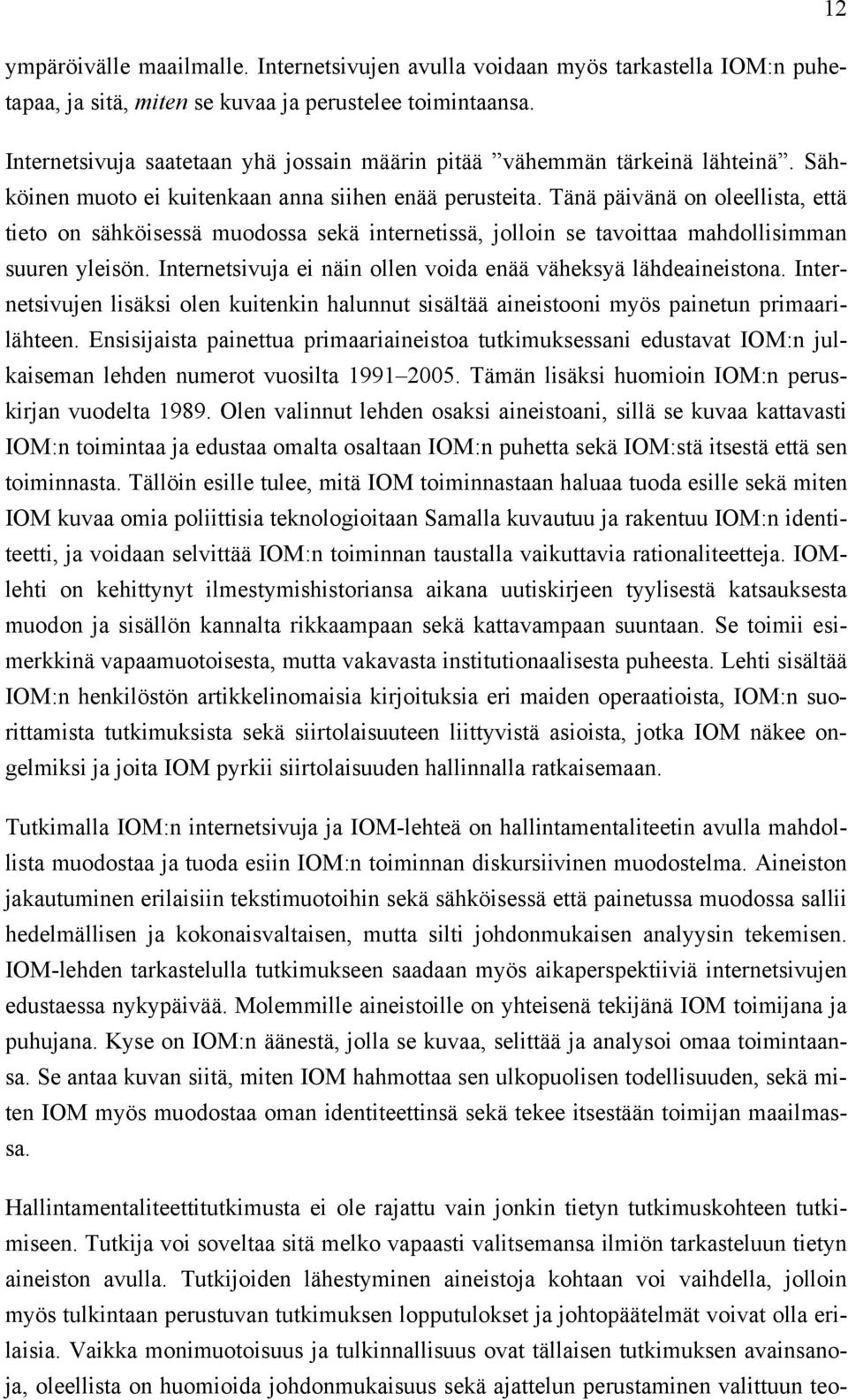 Tänä päivänä on oleellista, että tieto on sähköisessä muodossa sekä internetissä, jolloin se tavoittaa mahdollisimman suuren yleisön. Internetsivuja ei näin ollen voida enää väheksyä lähdeaineistona.