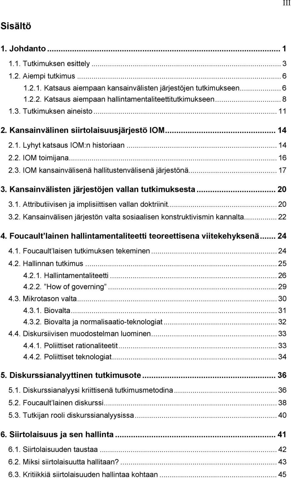 .. 17 3. Kansainvälisten järjestöjen vallan tutkimuksesta... 20 3.1. Attributiivisen ja implisiittisen vallan doktriinit... 20 3.2. Kansainvälisen järjestön valta sosiaalisen konstruktivismin kannalta.