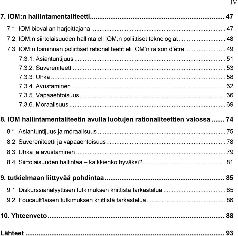 .. 66 7.3.6. Moraalisuus... 69 8. IOM hallintamentaliteetin avulla luotujen rationaliteettien valossa... 74 8.1. Asiantuntijuus ja moraalisuus... 75 8.2. Suvereniteetti ja vapaaehtoisuus... 78 8.3. Uhka ja avustaminen.