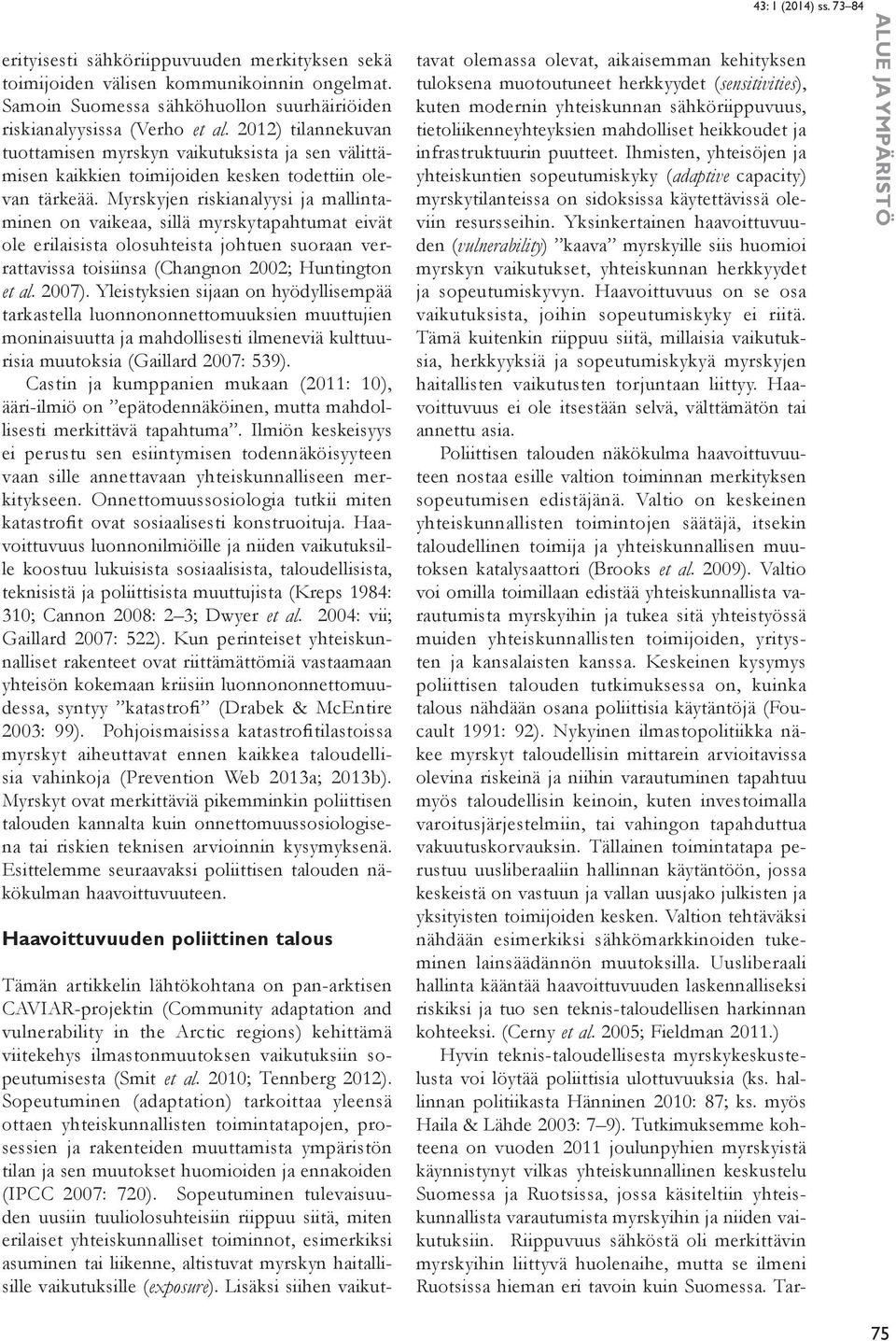 Myrskyjen riskianalyysi ja mallintaminen on vaikeaa, sillä myrskytapahtumat eivät ole erilaisista olosuhteista johtuen suoraan verrattavissa toisiinsa (Changnon 2002; Huntington et al. 2007).