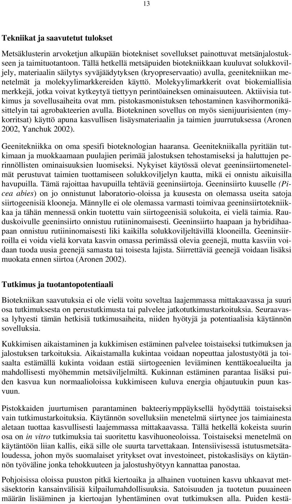 Molekyylimarkkerit ovat biokemiallisia merkkejä, jotka voivat kytkeytyä tiettyyn perintöaineksen ominaisuuteen. Aktiivisia tutkimus ja sovellusaiheita ovat mm.