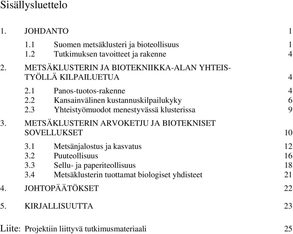 3 Yhteistyömuodot menestyvässä klusterissa 9 3. METSÄKLUSTERIN ARVOKETJU JA BIOTEKNISET SOVELLUKSET 10 3.1 Metsänjalostus ja kasvatus 12 3.