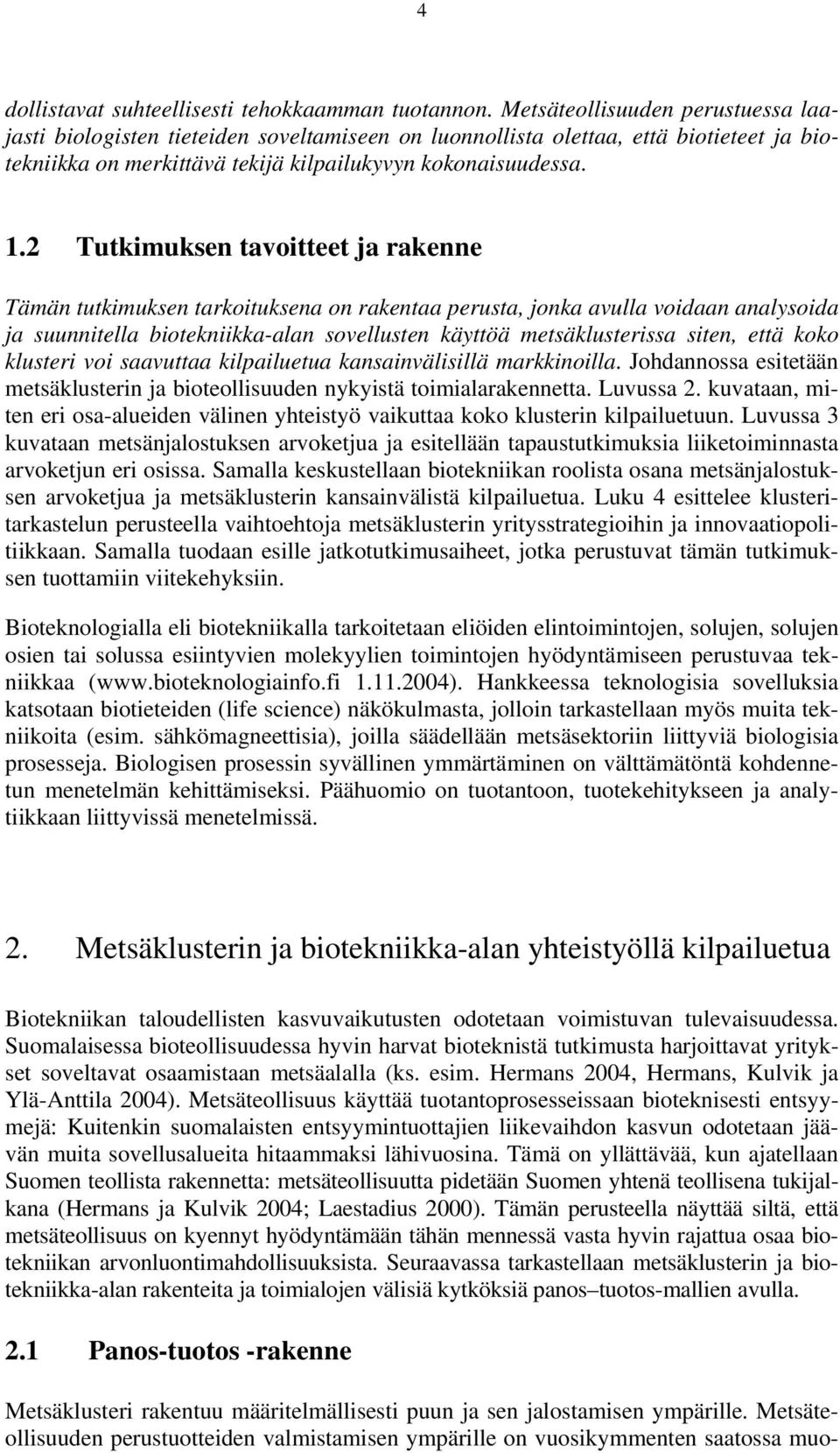 2 Tutkimuksen tavoitteet ja rakenne Tämän tutkimuksen tarkoituksena on rakentaa perusta, jonka avulla voidaan analysoida ja suunnitella biotekniikka-alan sovellusten käyttöä metsäklusterissa siten,