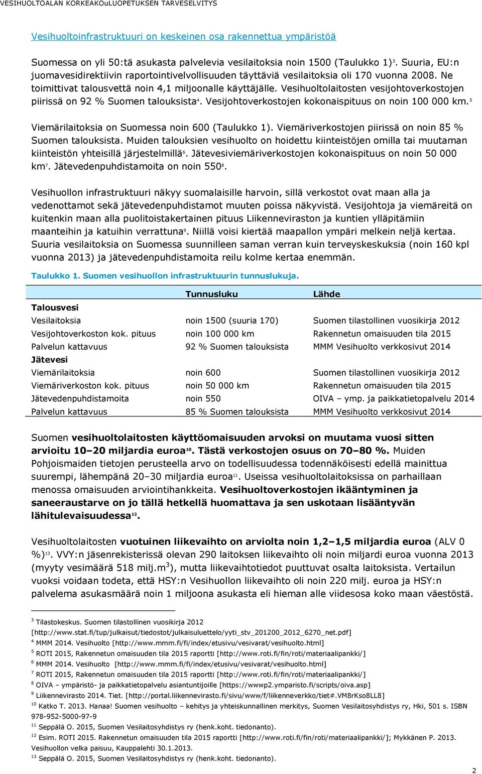 Vesihuoltolaitosten vesijohtoverkostojen piirissä on 92 % Suomen talouksista 4. Vesijohtoverkostojen kokonaispituus on noin 100 000 km. 5 Viemärilaitoksia on Suomessa noin 600 (Taulukko 1).