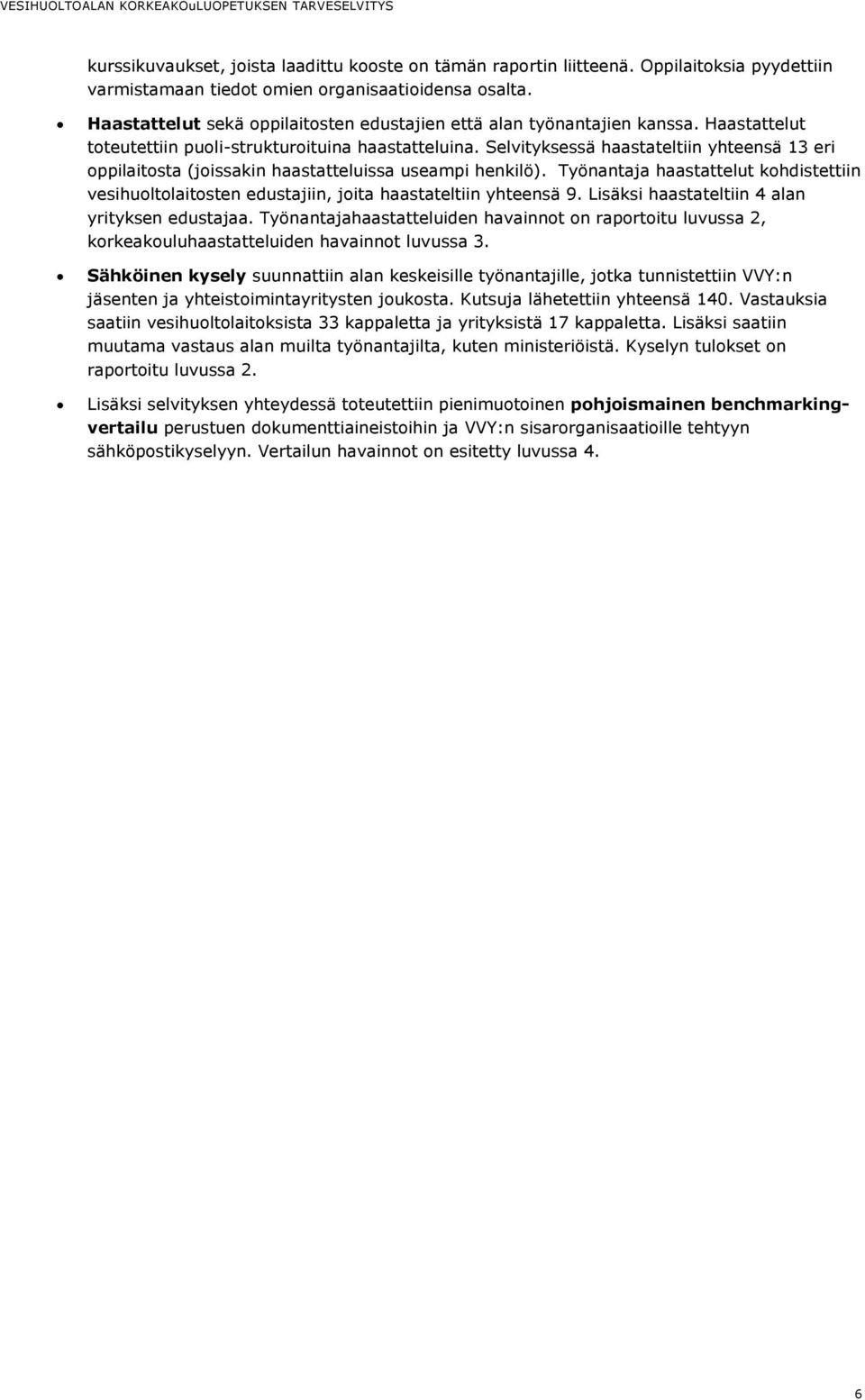 Selvityksessä haastateltiin yhteensä 13 eri oppilaitosta (joissakin haastatteluissa useampi henkilö).