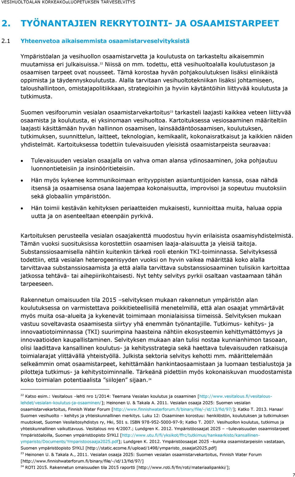 todettu, että vesihuoltoalalla koulutustason ja osaamisen tarpeet ovat nousseet. Tämä korostaa hyvän pohjakoulutuksen lisäksi elinikäistä oppimista ja täydennyskoulutusta.