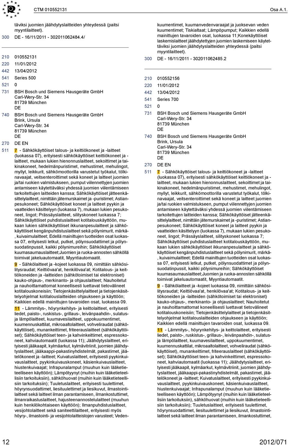 34 81739 München EN 3 7 - Sähkökäyttöiset talous- ja keittiökoneet ja -laitteet (luokassa 7), erityisesti sähkökäyttöiset keittiökoneet ja - laitteet, mukaan lukien hienonnuslaitteet, sekoittimet ja