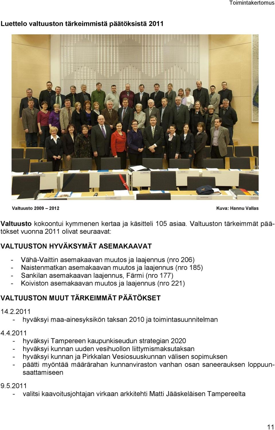 laajennus (nro 185) - Sankilan asemakaavan laajennus, Färmi (nro 177) - Koiviston asemakaavan muutos ja laajennus (nro 221) VALTUUSTON MUUT TÄRKEIMMÄT PÄÄTÖKSET 14.2.2011 - hyväksyi maa-ainesyksikön taksan 2010 ja toimintasuunnitelman 4.