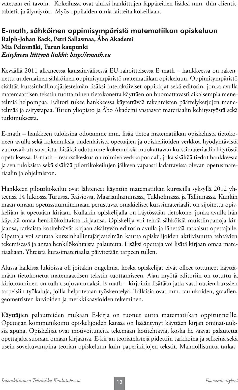 eu Keväällä 2011 alkaneessa kansainvälisessä EU-rahoitteisessa E-math hankkeessa on rakennettu uudenlainen sähköinen oppimisympäristö matematiikan opiskeluun.