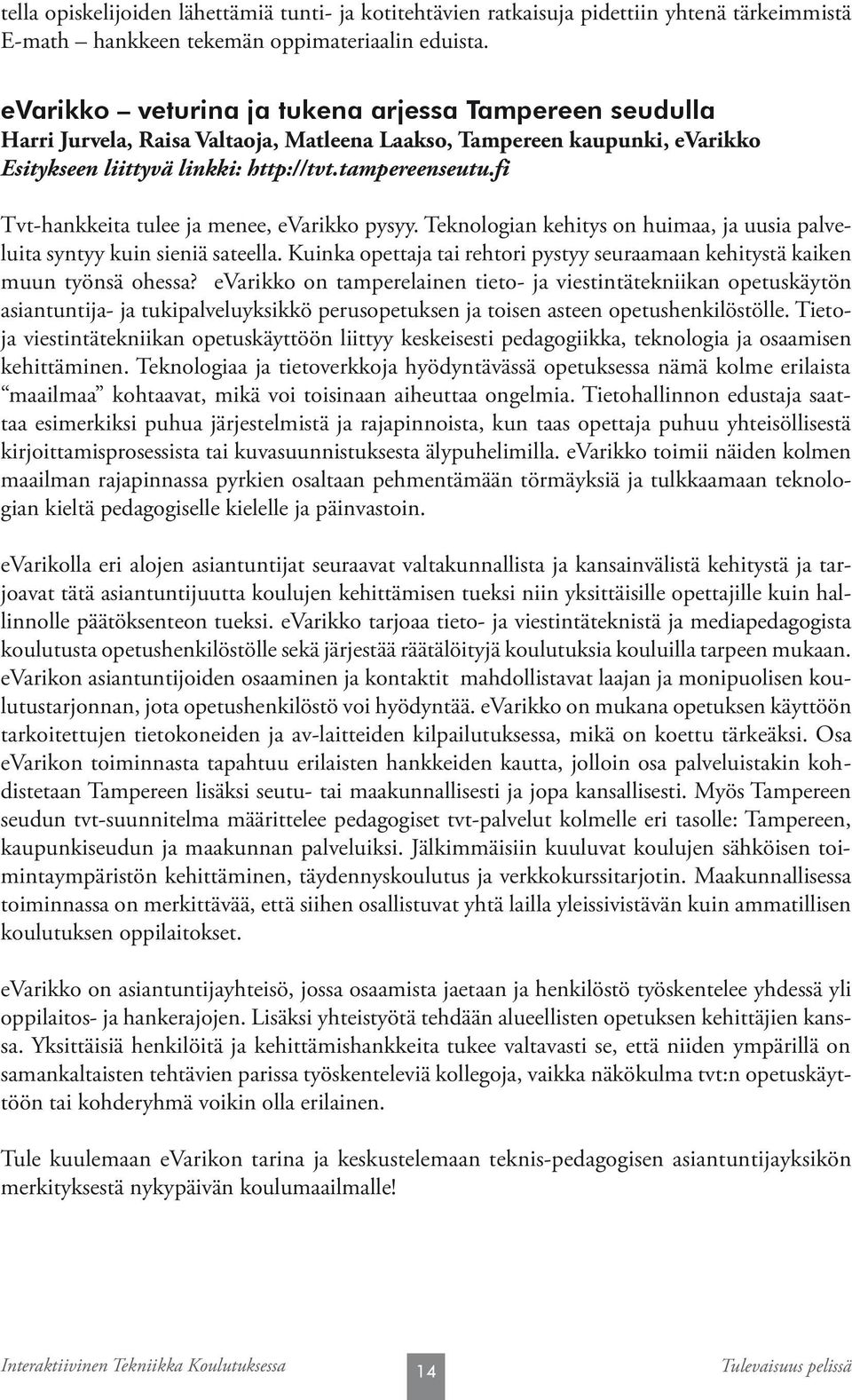 fi Tvt-hankkeita tulee ja menee, evarikko pysyy. Teknologian kehitys on huimaa, ja uusia palveluita syntyy kuin sieniä sateella.