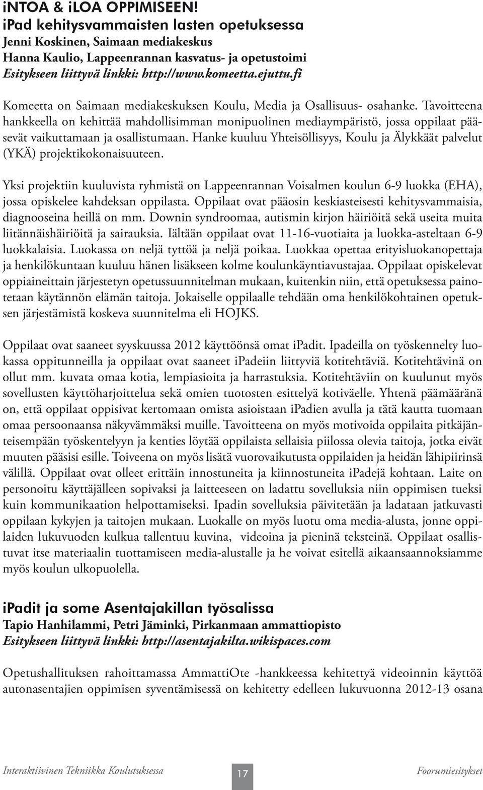 Tavoitteena hankkeella on kehittää mahdollisimman monipuolinen mediaympäristö, jossa oppilaat pääsevät vaikuttamaan ja osallistumaan.