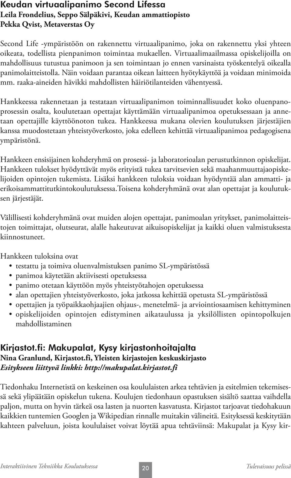 Virtuaalimaailmassa opiskelijoilla on mahdollisuus tutustua panimoon ja sen toimintaan jo ennen varsinaista työskentelyä oikealla panimolaitteistolla.