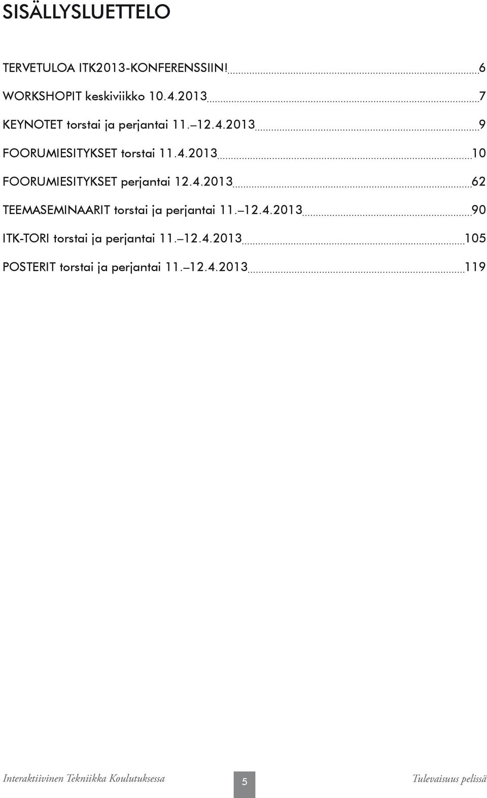 4.2013 62 TEEMASEMINAARIT torstai ja perjantai 11. 12.4.2013 90 ITK-toRI torstai ja perjantai 11. 12.4.2013 105 POSTERIT torstai ja perjantai 11.