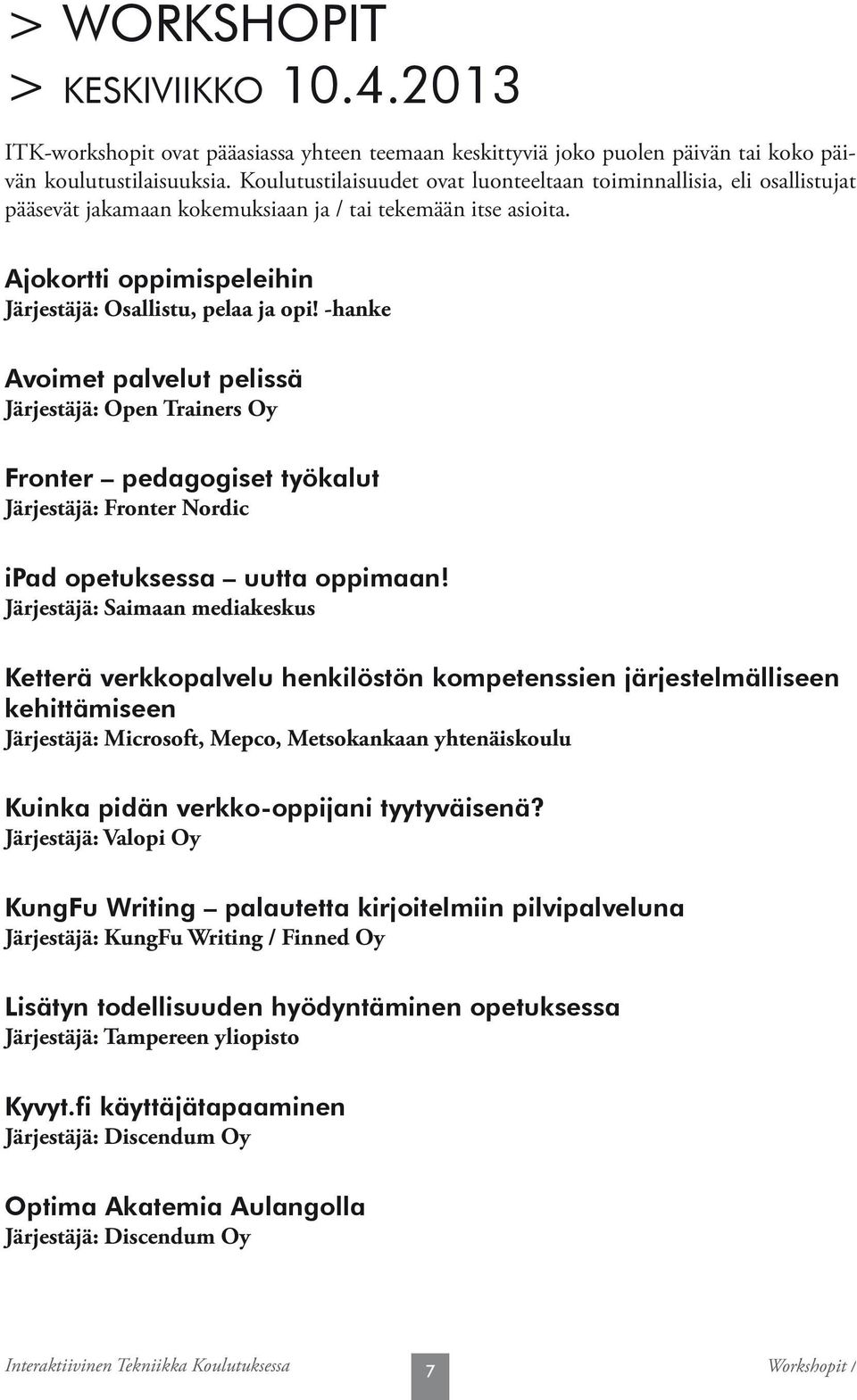 -hanke Avoimet palvelut pelissä Järjestäjä: Open Trainers Oy Fronter pedagogiset työkalut Järjestäjä: Fronter Nordic ipad opetuksessa uutta oppimaan!