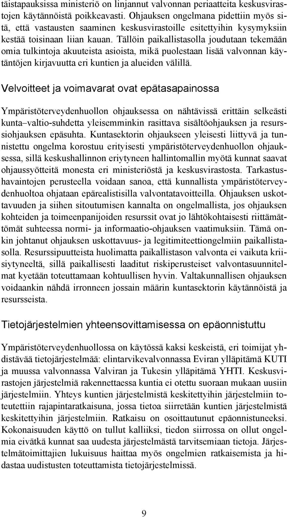 Tällöin paikallistasolla joudutaan tekemään omia tulkintoja akuuteista asioista, mikä puolestaan lisää valvonnan käytäntöjen kirjavuutta eri kuntien ja alueiden välillä.