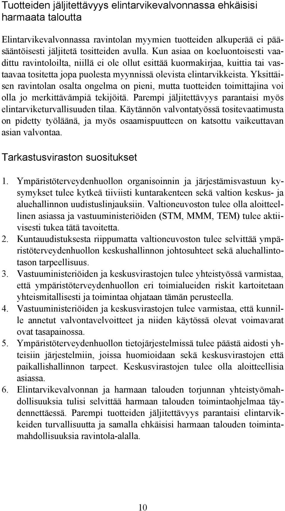 Yksittäisen ravintolan osalta ongelma on pieni, mutta tuotteiden toimittajina voi olla jo merkittävämpiä tekijöitä. Parempi jäljitettävyys parantaisi myös elintarviketurvallisuuden tilaa.