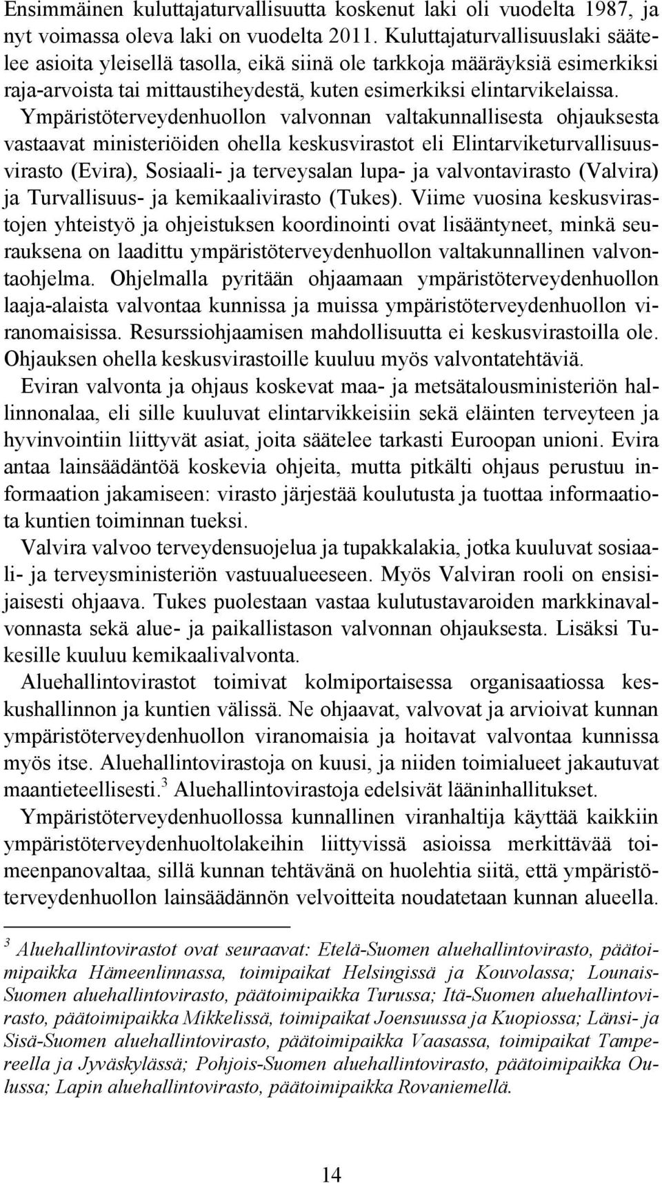 Ympäristöterveydenhuollon valvonnan valtakunnallisesta ohjauksesta vastaavat ministeriöiden ohella keskusvirastot eli Elintarviketurvallisuusvirasto (Evira), Sosiaali- ja terveysalan lupa- ja