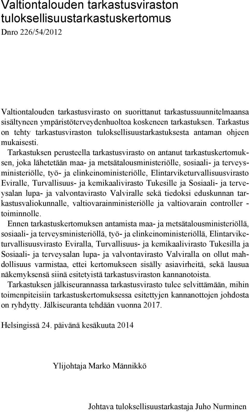 Tarkastuksen perusteella tarkastusvirasto on antanut tarkastuskertomuksen, joka lähetetään maa- ja metsätalousministeriölle, sosiaali- ja terveysministeriölle, työ- ja elinkeinoministeriölle,