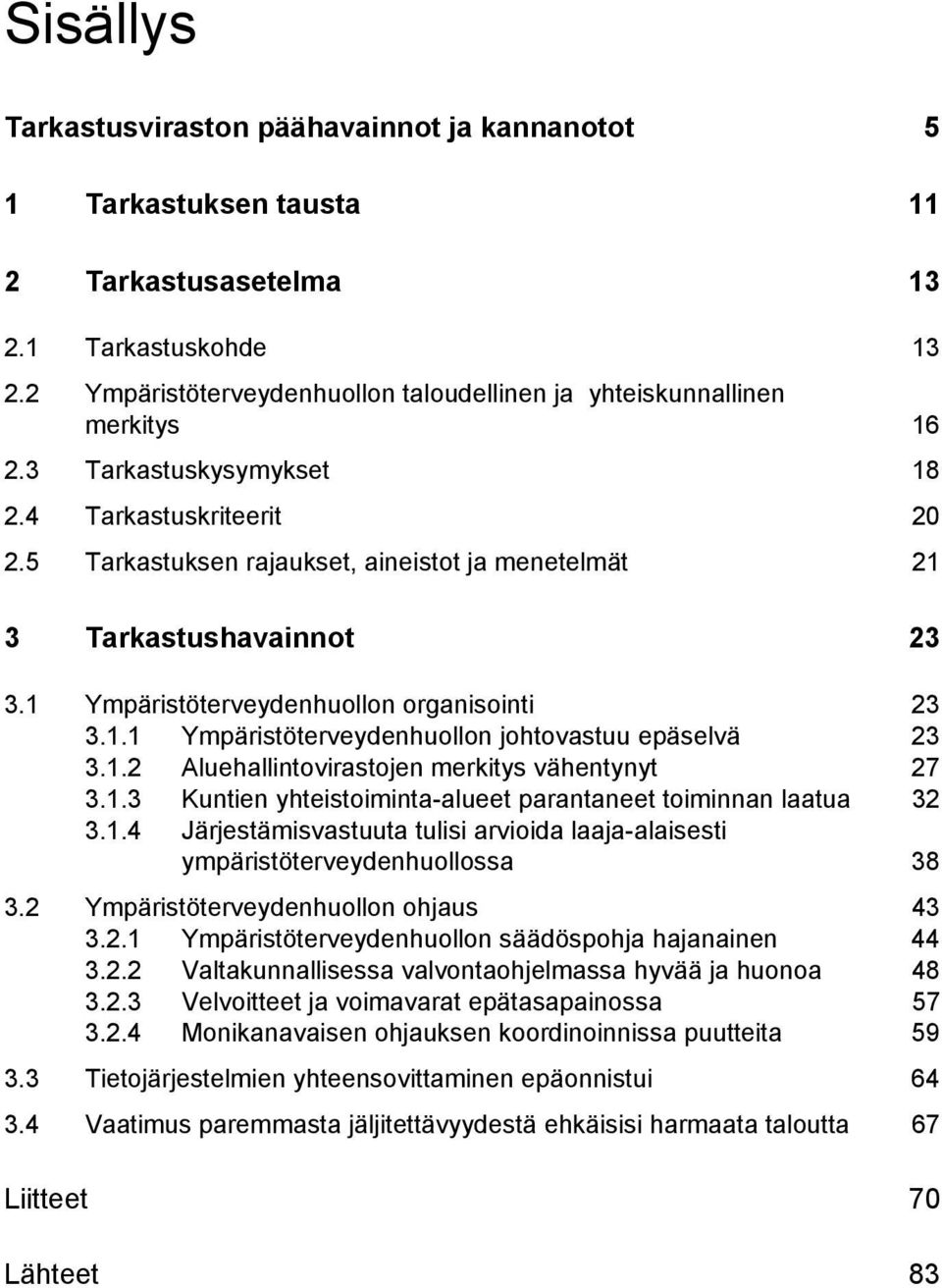 5 Tarkastuksen rajaukset, aineistot ja menetelmät 21 3 Tarkastushavainnot 23 3.1 Ympäristöterveydenhuollon organisointi 23 3.1.1 Ympäristöterveydenhuollon johtovastuu epäselvä 23 3.1.2 Aluehallintovirastojen merkitys vähentynyt 27 3.