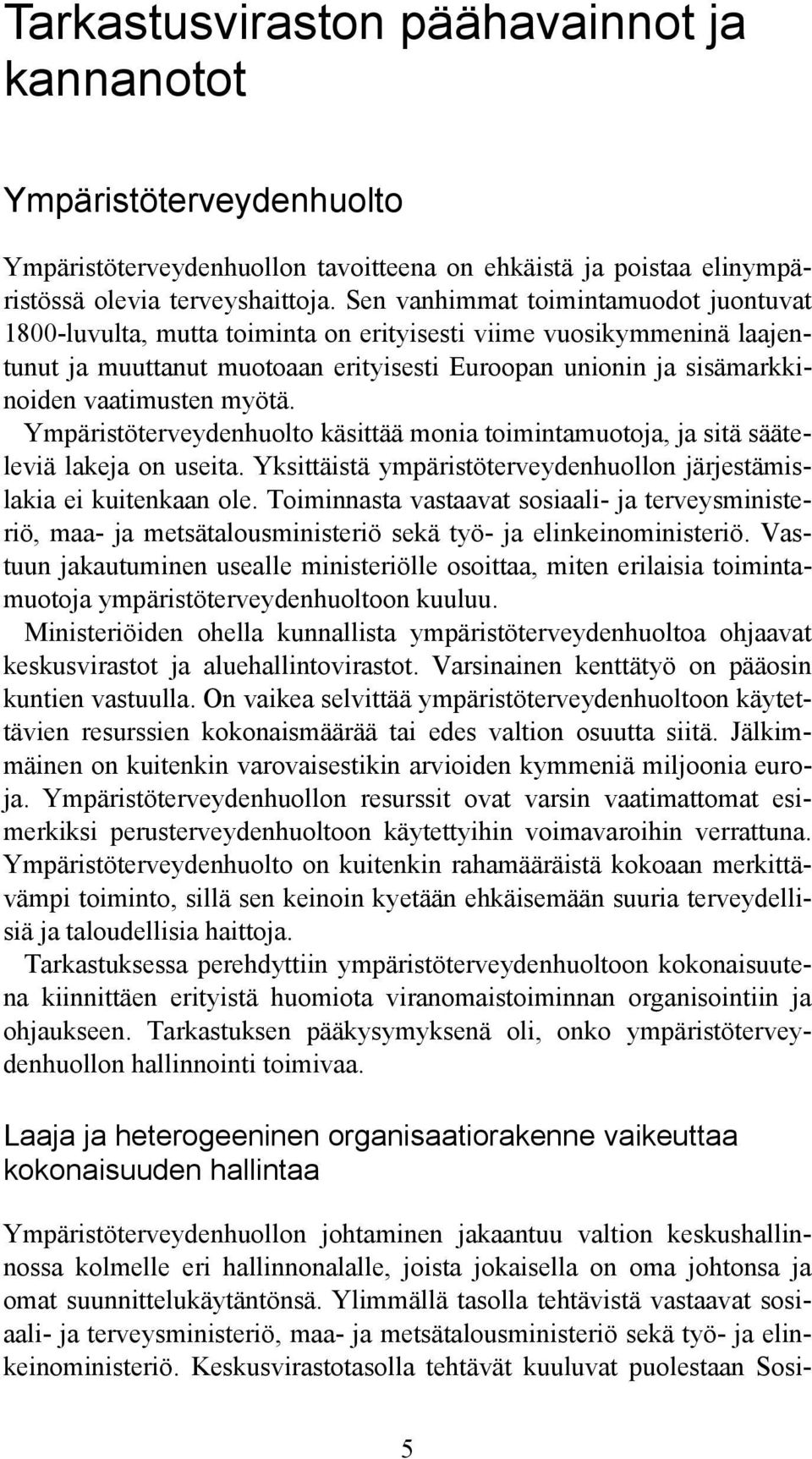 myötä. Ympäristöterveydenhuolto käsittää monia toimintamuotoja, ja sitä sääteleviä lakeja on useita. Yksittäistä ympäristöterveydenhuollon järjestämislakia ei kuitenkaan ole.