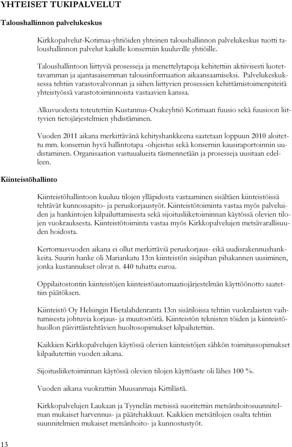 Palvelukeskuksessa tehtiin varastovalvonnan ja siihen liittyvien prosessien kehittämistoimenpiteitä yhteistyössä varastotoiminnoista vastaavien kanssa.