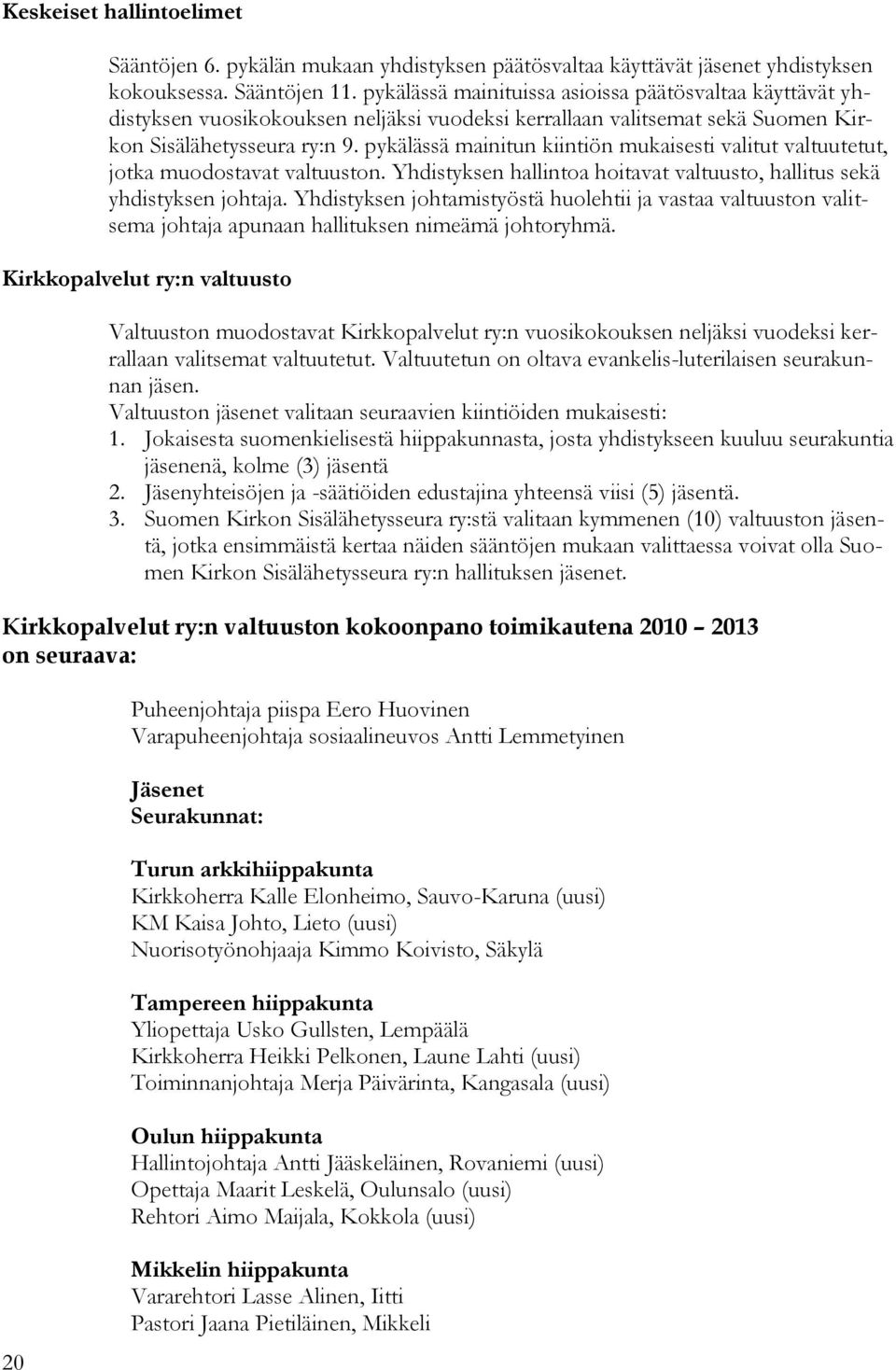 pykälässä mainitun kiintiön mukaisesti valitut valtuutetut, jotka muodostavat valtuuston. Yhdistyksen hallintoa hoitavat valtuusto, hallitus sekä yhdistyksen johtaja.