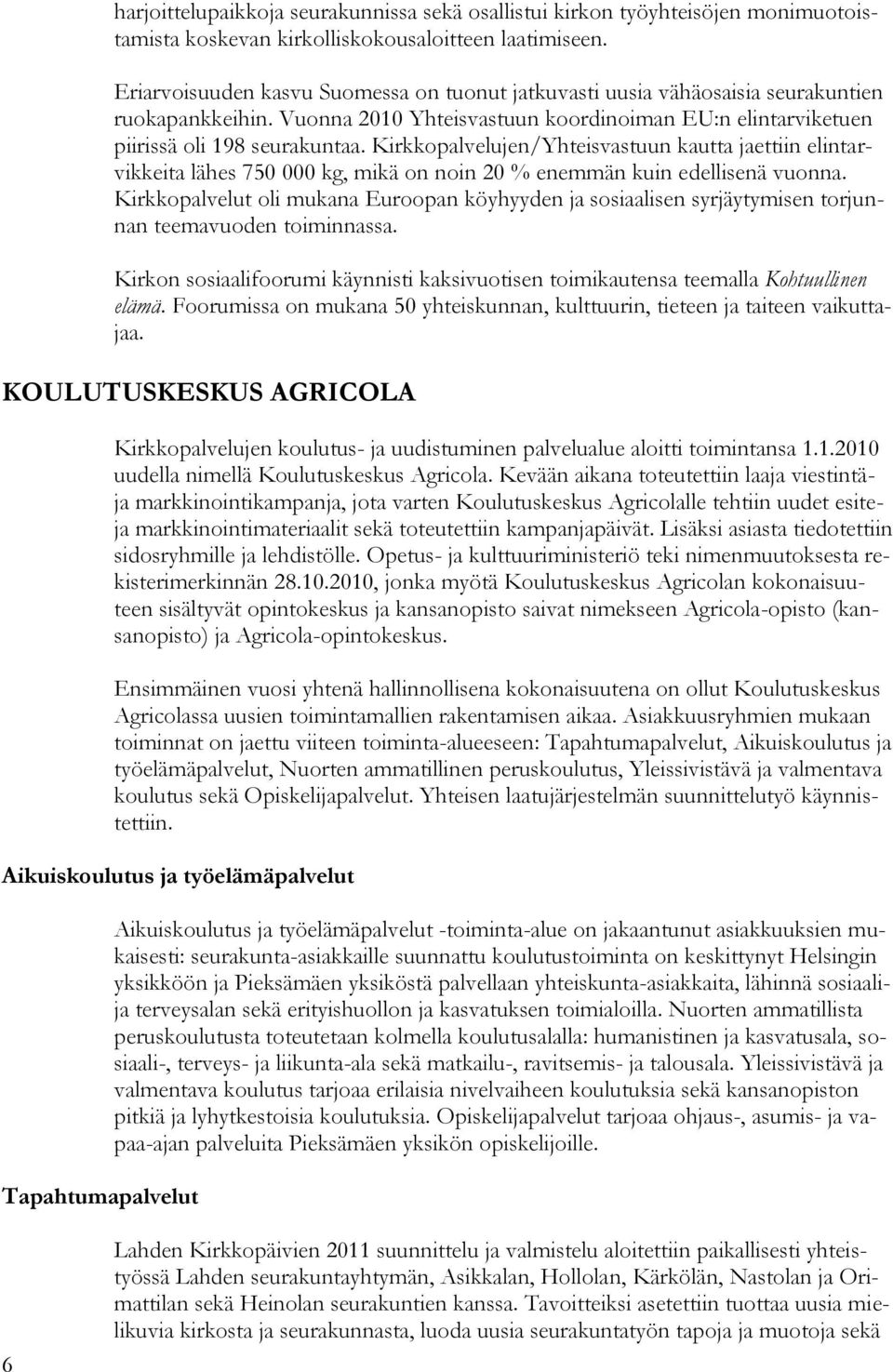 Kirkkopalvelujen/Yhteisvastuun kautta jaettiin elintarvikkeita lähes 750 000 kg, mikä on noin 20 % enemmän kuin edellisenä vuonna.