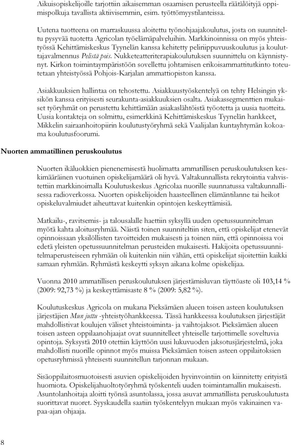 Markkinoinnissa on myös yhteistyössä Kehittämiskeskus Tyynelän kanssa kehitetty peliriippuvuuskoulutus ja kouluttajavalmennus Pelistä pois. Nukketeatteriterapiakoulutuksen suunnittelu on käynnistynyt.