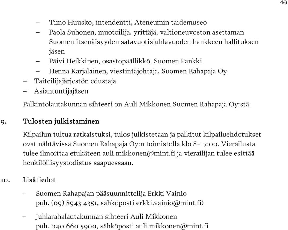 Rahapaja Oy:stä. 9. Tulosten julkistaminen Kilpailun tultua ratkaistuksi, tulos julkistetaan ja palkitut kilpailuehdotukset ovat nähtävissä Suomen Rahapaja Oy:n toimistolla klo 8-17:00.