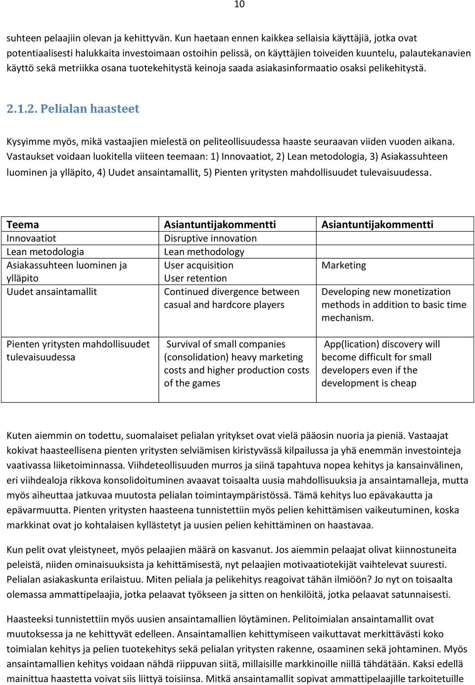 tuotekehitystä keinoja saada asiakasinformaatio osaksi pelikehitystä. 2.1.2. Pelialan haasteet Kysyimme myös, mikä vastaajien mielestä on peliteollisuudessa haaste seuraavan viiden vuoden aikana.