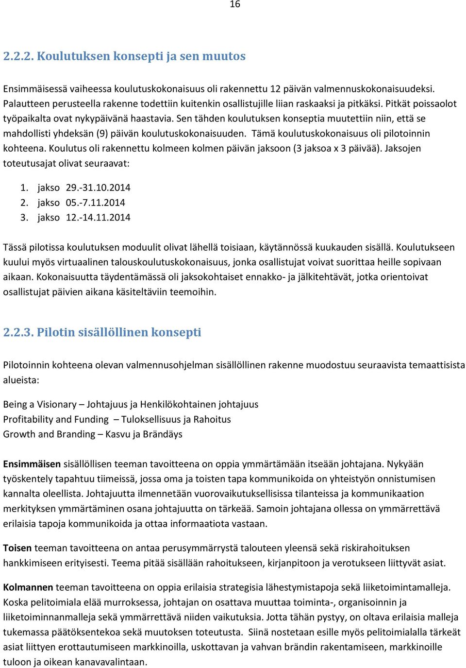 Sen tähden koulutuksen konseptia muutettiin niin, että se mahdollisti yhdeksän (9) päivän koulutuskokonaisuuden. Tämä koulutuskokonaisuus oli pilotoinnin kohteena.