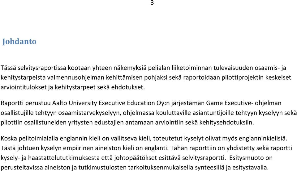 Raportti perustuu Aalto University Executive Education Oy:n järjestämän Game Executive- ohjelman osallistujille tehtyyn osaamistarvekyselyyn, ohjelmassa kouluttaville asiantuntijoille tehtyyn