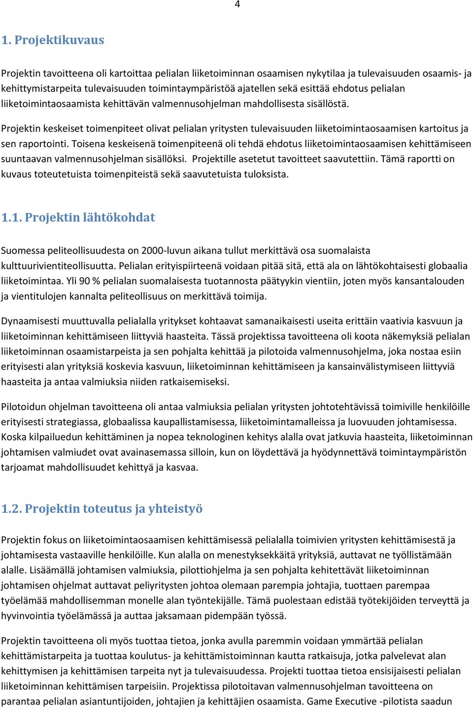 Projektin keskeiset toimenpiteet olivat pelialan yritysten tulevaisuuden liiketoimintaosaamisen kartoitus ja sen raportointi.